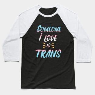 Someone I love is trans Baseball T-Shirt